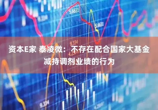 资本E家 泰凌微：不存在配合国家大基金减持调剂业绩的行为